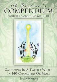 Gardener's Compendium Volume 1 Gardening with Life