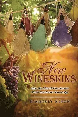 Kimberly Nixon - New Wineskins, Häftad. Tillgänglighet: Lägg i varukorg