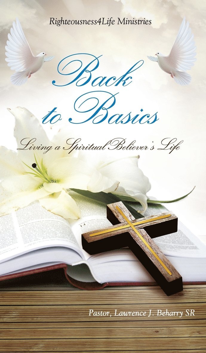 Pastor Lawrence J Beharry Sr - Back to Basics, Inbunden