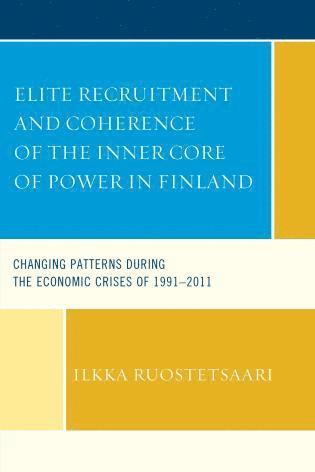 Ilkka Ruostetsaari - Elite Recruitment and Coherence of the Inner Core of Power in Finland, Inbunden