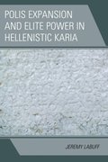 Polis Expansion and Elite Power in Hellenistic Karia