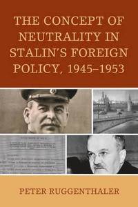 The Concept of Neutrality in Stalin's Foreign Policy, 1945-1953