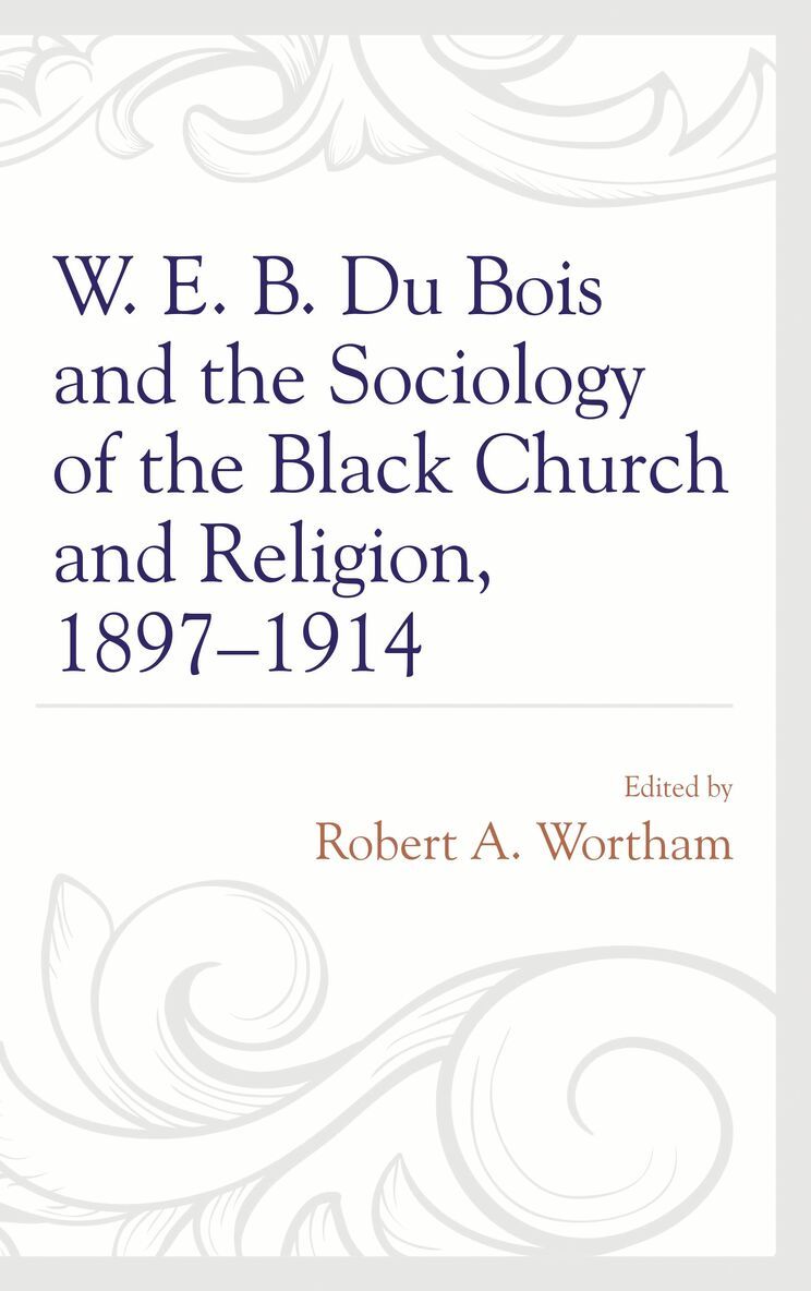 Robert A. Wortham - W. E. B. Du Bois and the Sociology of the Black Church and Religion, 1897–1914, Häftad