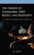 The Origins of Shamanism, Spirit Beliefs, and Religiosity