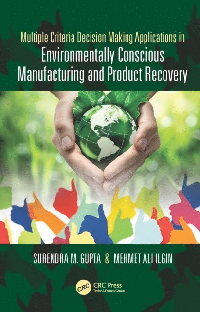 Mehmet Ilgin, Surendra M. Gupta - Multiple Criteria Decision Making Applications in Environmentally Conscious Manufacturing and Product Recovery, E-bok