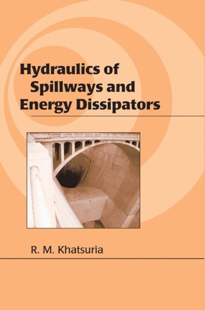 Rajnikant M. Khatsuria - Hydraulics of Spillways and Energy Dissipators, E-bok