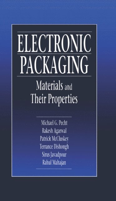 Rahul Mahajan, Sirus Javadpour, Terrance J. Dishongh, F. Patrick McCluskey, Rakish Agarwal, Michael Pecht - Electronic Packaging Materials and Their Properties, E-bok