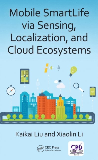 Xiaolin Li, Kaikai Liu - Mobile SmartLife via Sensing, Localization, and Cloud Ecosystems, E-bok