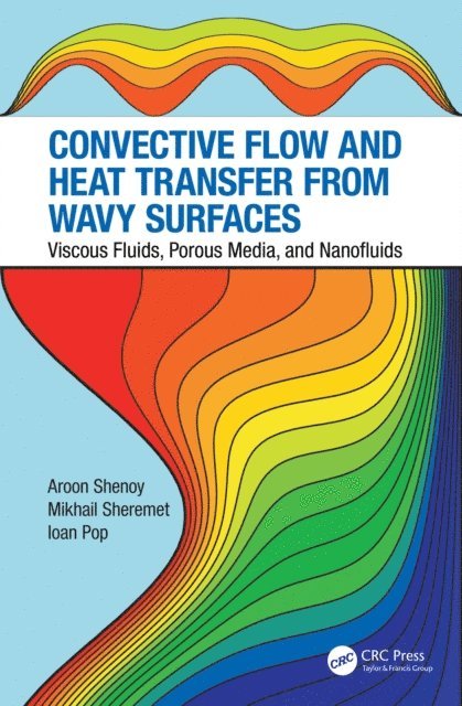 Ioan Pop, Mikhail Sheremet, Aroon Shenoy - Convective Flow and Heat Transfer from Wavy Surfaces, E-bok