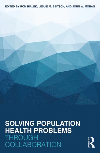 John W. Moran, Leslie M. Beitsch, Ron Bialek - Solving Population Health Problems through Collaboration, E-bok