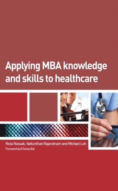 Michael Loh, Vaikunthan Rajaratnam, Reza Nassab - Applying MBA Knowledge and Skills to Healthcare, E-bok