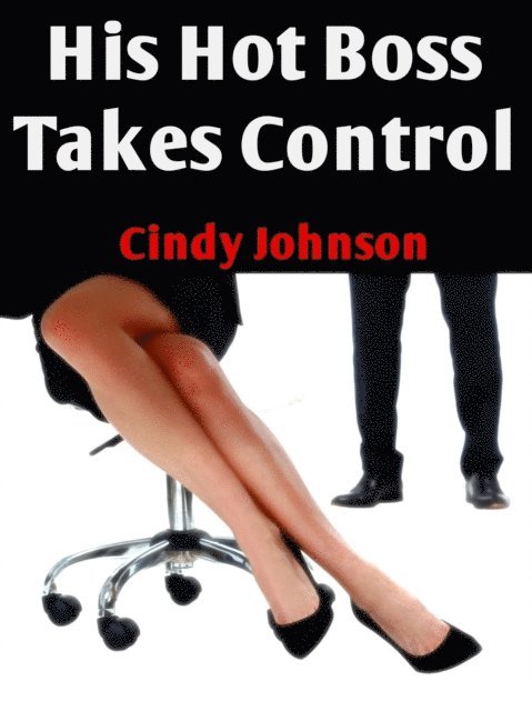 Cindy Johnson - His Hot Boss Takes Control, E-bok