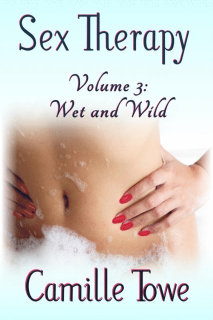 Camille Towe - Sex Therapy: Wet and Wild, E-bok