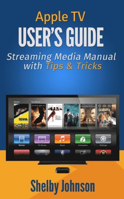 Shelby Johnson - Apple TV User's Guide: Streaming Media Manual with Tips & Tricks, E-bok