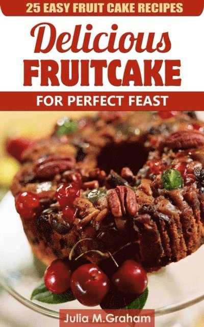 Julia M.Graham - 25 Easy Fruit Cake Recipes - Delicious Fruit Cake for Perfect Feast, E-bok. Tillgänglighet: Lägg i varukorg