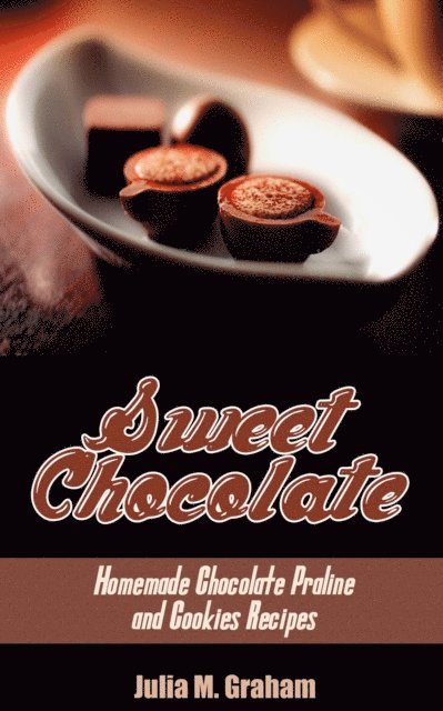 Julia M.Graham - Sweet Chocolate: Homemade Chocolate Praline and Cookies Recipes, E-bok. Tillgänglighet: Lägg i varukorg