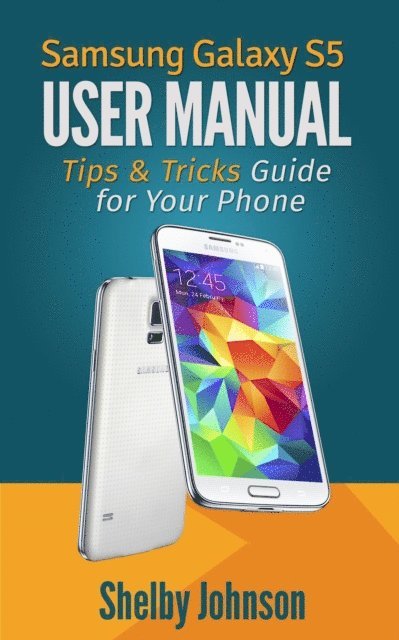 Shelby Johnson - Samsung Galaxy S5 User Manual: Tips & Tricks Guide for Your Phone!, E-bok