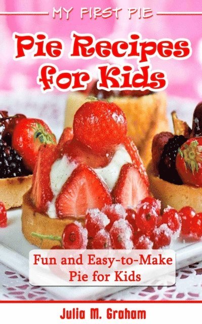 Julia M.Graham - My First Pie : Pie Recipes for Kids - Fun and Easy-to-Make Pie for Kids, E-bok. Tillgänglighet: Lägg i varukorg