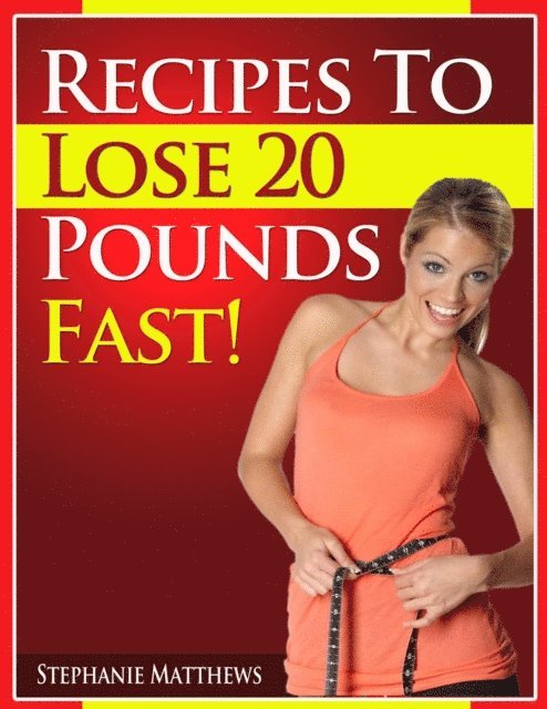 Stephanie Matthews - Recipes To Lose 20 Pounds Fast!, E-bok