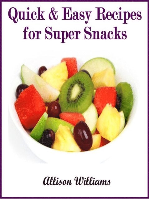 Allison Williams - Quick & Easy Recipes for Super Snacks, E-bok
