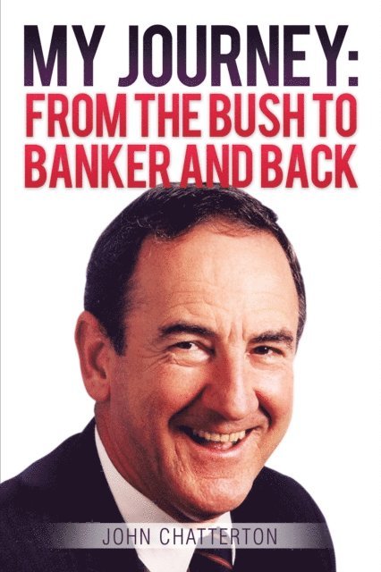 John Chatterton - My Journey: from the Bush to Banker and Back, E-bok