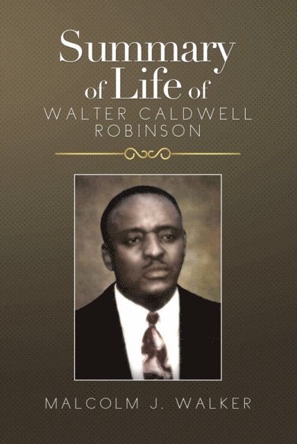 Malcolm J. Walker - Summary of Life of Walter Caldwell Robinson, E-bok