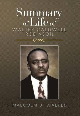 Malcolm J Walker - Summary of Life of Walter Caldwell Robinson, Inbunden