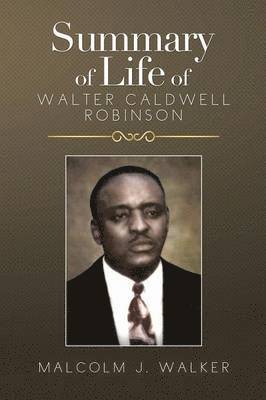 Malcolm J Walker - Summary of Life of Walter Caldwell Robinson, Häftad