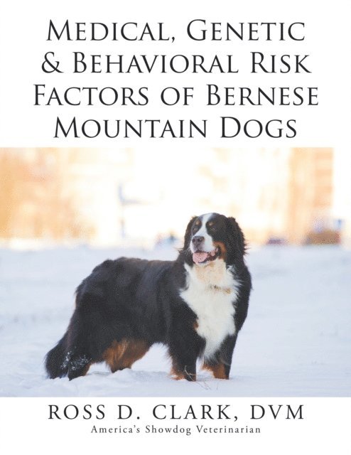 Ross D. Clark DVM - Medical, Genetic & Behavioral Risk Factors of Bernese Mountain Dogs, E-bok
