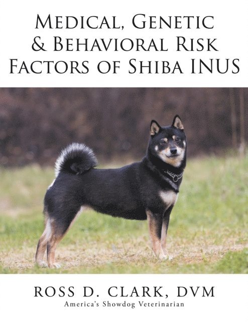 Ross D. CLARK DVM - Medical, Genetic & Behavioral Risk Factors of Shiba Inus, E-bok
