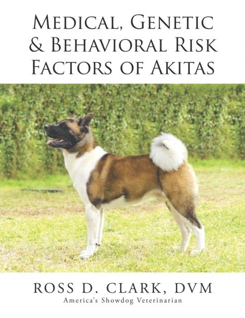 Ross D. Clark DVM - Medical, Genetic & Behavioral Risk Factors of Akitas, E-bok