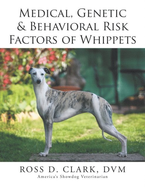 Ross D. Clark DVM - Medical, Genetic & Behavioral Risk Factors of Whippets, E-bok