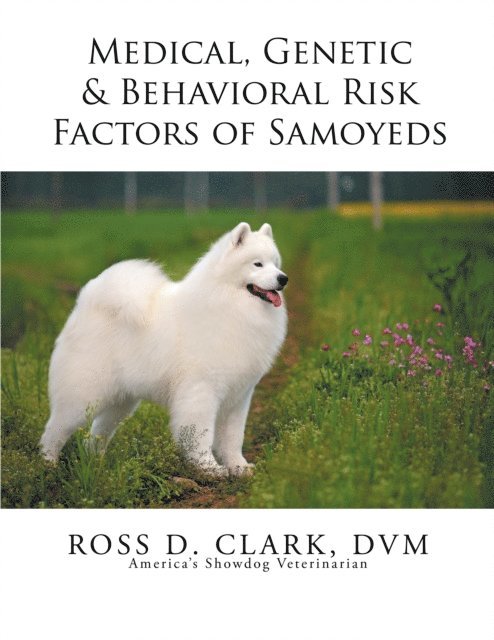 Ross D. Clark DVM - Medical, Genetic & Behavioral Risk Factors of Samoyeds, E-bok