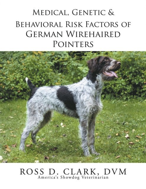 Ross D. Clark DVM - Medical, Genetic & Behavioral Risk Factors of German Wirehaired Pointers, E-bok
