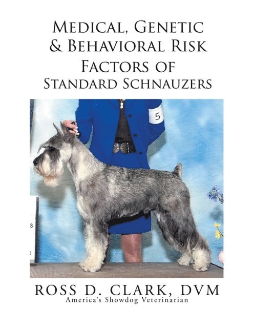 Ross D. Clark DVM - Medical, Genetic & Behavioral Risk Factors of Standard Schnauzers, E-bok