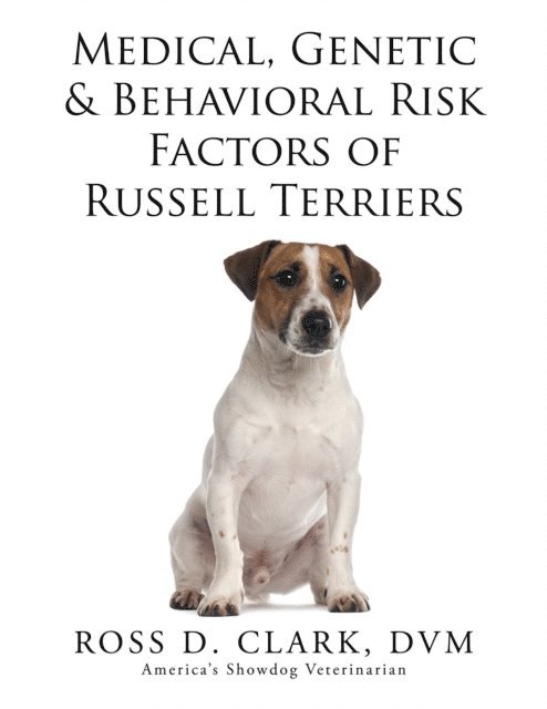 Ross D. Clark DVM - Medical, Genetic & Behavioral Risk Factors of Russell Terriers, E-bok