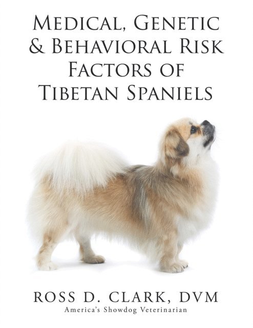 Ross D. Clark DVM - Medical, Genetic & Behavioral Risk Factors of Tibetan Spaniels, E-bok