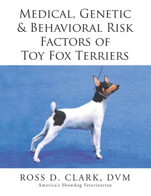 Ross D. Clark DVM - Medical, Genetic & Behavioral Risk Factors of Toy Fox Terriers, E-bok
