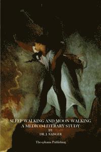 J. Sadger - Sleep Walking and Moon Walking: A Medico-Literary Study, Häftad