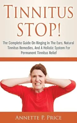 Annette P Price - Tinnitus STOP! - The Complete Guide On Ringing In The Ears, Natural Tinnitus Remedies, And A Holistic System For Permanent Tinnitus Relief, Häftad. Tillgänglighet: Lägg i varukorg