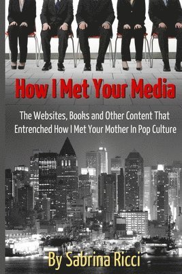 Sabrina Ricci - How I Met Your Media: The Websites, Books and Other Content That Entrenched How I Met Your Mother in Pop Culture, Häftad