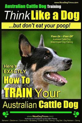 Paul Allen Pearce - Australian Cattle Dog Training Think Like Me ...But Don't Eat Your Poop!: Here's EXACTLY How to Train Your Australian Cattle Dog, Häftad. Tillgänglighet: Lägg i varukorg