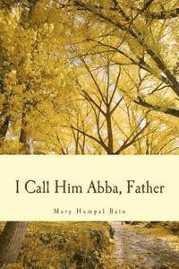 Mary Humpal Bain - I Call Him Abba, Father, Häftad