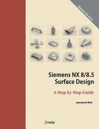 Siemens NX 8/8.5 Surface Design: A Step by Step Guide