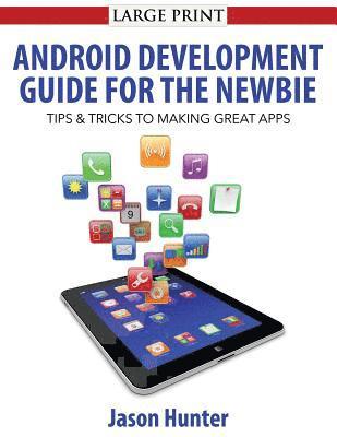 Jason Hunter - Android Development Guide for the Newbie: Android Development Guide for the Newbie, Häftad