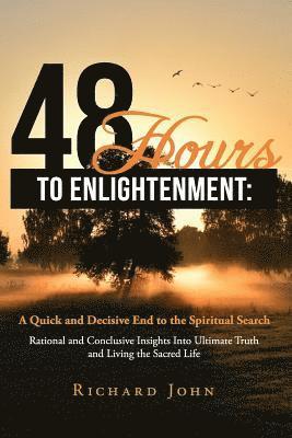 Richard John - 48 Hours to Enlightenment: A Quick and Decisive End to the Spiritual Search: Rational and Conclusive Insights Into Ultimate Truth and Living the, Häftad