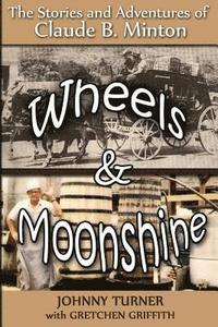 Wheels and Moonshine: The Stories & Adventures of Claude B. Minton