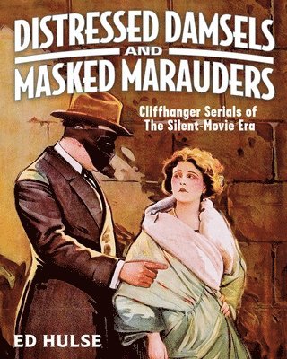 Ed Hulse - Distressed Damsels and Masked Marauders: Cliffhanger Serials of the Silent-Movie Era, Häftad. Tillgänglighet: Lägg i varukorg