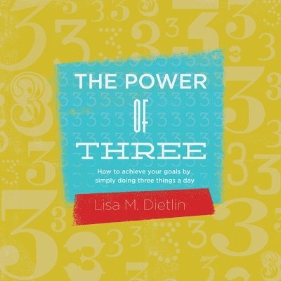 Lisa M. Dietlin - The Power of Three: How to achieve your goals by simply doing three things a day, Häftad. Tillgänglighet: Lägg i varukorg