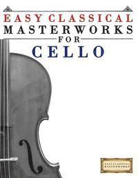 Easy Classical Masterworks for Cello: Music of Bach, Beethoven, Brahms, Handel, Haydn, Mozart, Schubert, Tchaikovsky, Vivaldi and Wagner